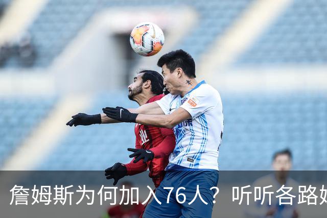 詹姆斯为何加入76人？听听各路媒体人士如何评价，苏群分析直中要害
